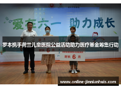罗本携手荷兰儿童医院公益活动助力医疗基金筹集行动