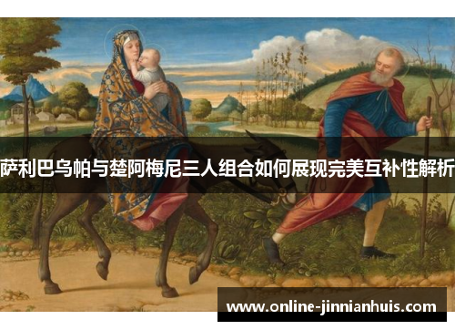 萨利巴乌帕与楚阿梅尼三人组合如何展现完美互补性解析