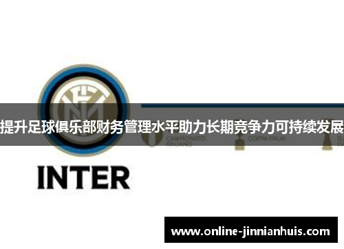 提升足球俱乐部财务管理水平助力长期竞争力可持续发展