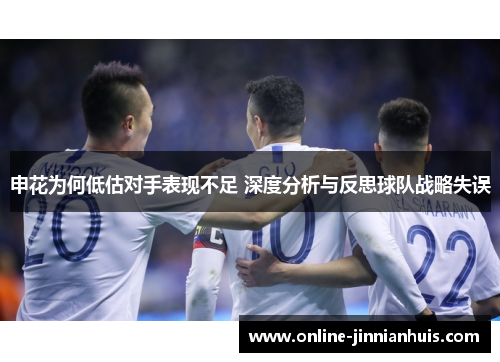申花为何低估对手表现不足 深度分析与反思球队战略失误