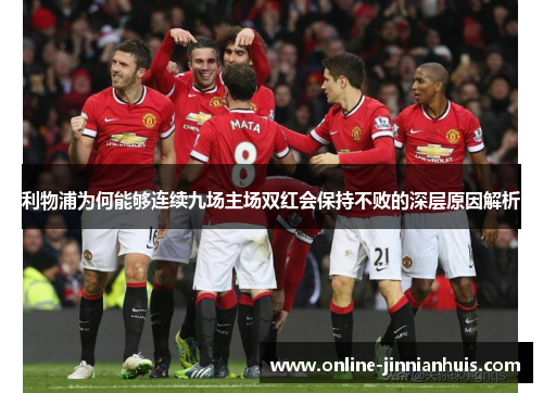 利物浦为何能够连续九场主场双红会保持不败的深层原因解析