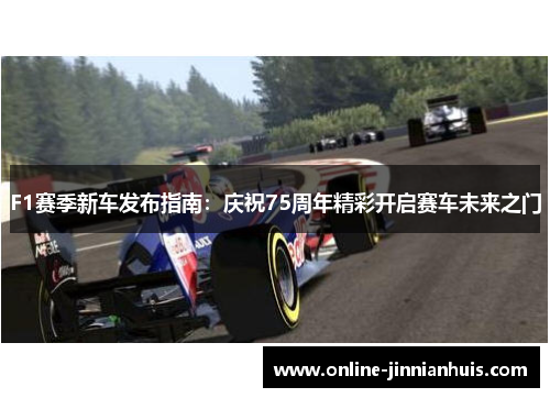 F1赛季新车发布指南：庆祝75周年精彩开启赛车未来之门