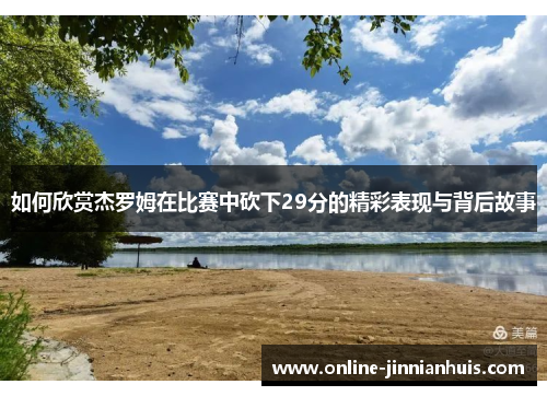 如何欣赏杰罗姆在比赛中砍下29分的精彩表现与背后故事