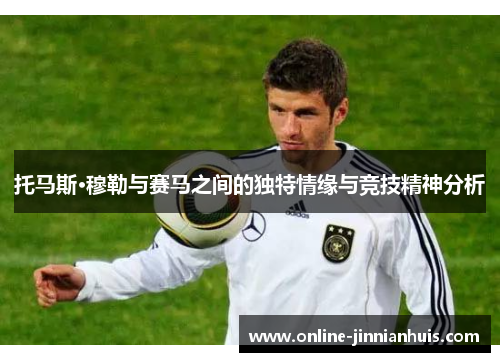 托马斯·穆勒与赛马之间的独特情缘与竞技精神分析