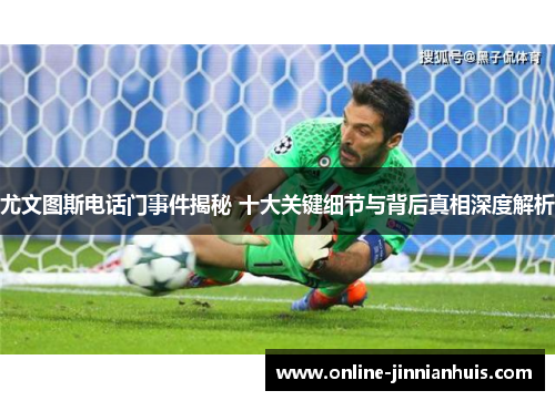 尤文图斯电话门事件揭秘 十大关键细节与背后真相深度解析