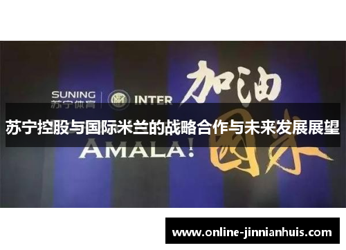 苏宁控股与国际米兰的战略合作与未来发展展望