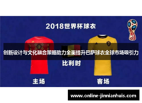 创新设计与文化融合策略助力全面提升巴萨球衣全球市场吸引力