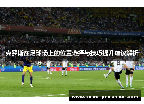 克罗斯在足球场上的位置选择与技巧提升建议解析