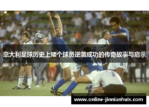 意大利足球历史上矮个球员逆袭成功的传奇故事与启示
