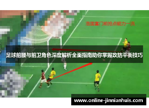 足球前腰与前卫角色深度解析全面指南助你掌握攻防平衡技巧